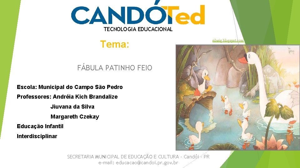 TECNOLOGIA EDUCACIONAL Tema: FÁBULA PATINHO FEIO Escola: Municipal do Campo São Pedro Professores: Andréia