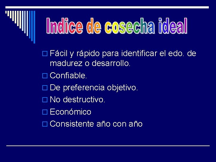 o Fácil y rápido para identificar el edo. de madurez o desarrollo. o Confiable.