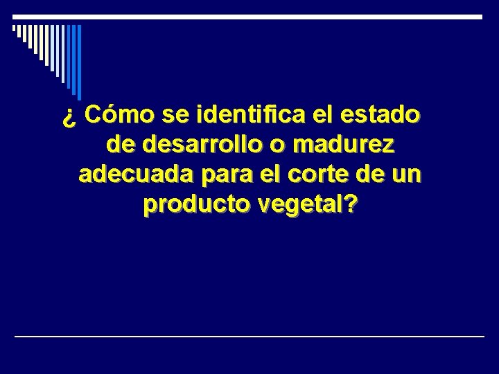 ¿ Cómo se identifica el estado de desarrollo o madurez adecuada para el corte