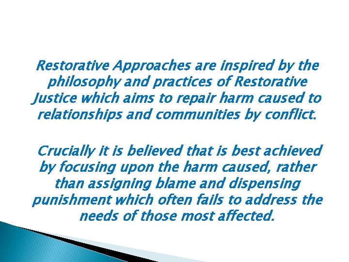 Restorative Approaches are inspired by the philosophy and practices of Restorative Justice which aims