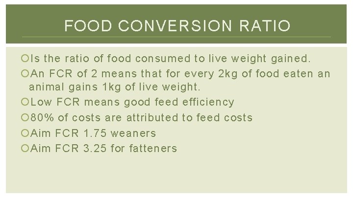 FOOD CONVERSION RATIO Is the ratio of food consumed to live weight gained. An