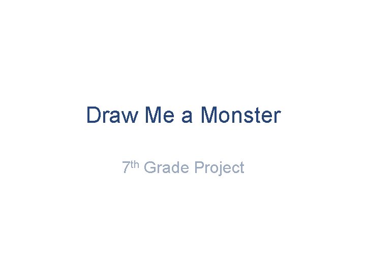 Draw Me a Monster 7 th Grade Project 