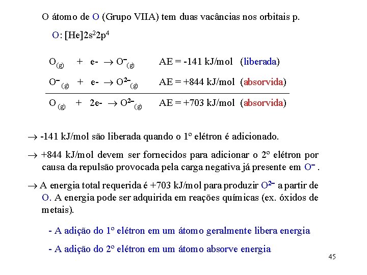 O átomo de O (Grupo VIIA) tem duas vacâncias nos orbitais p. O: [He]2