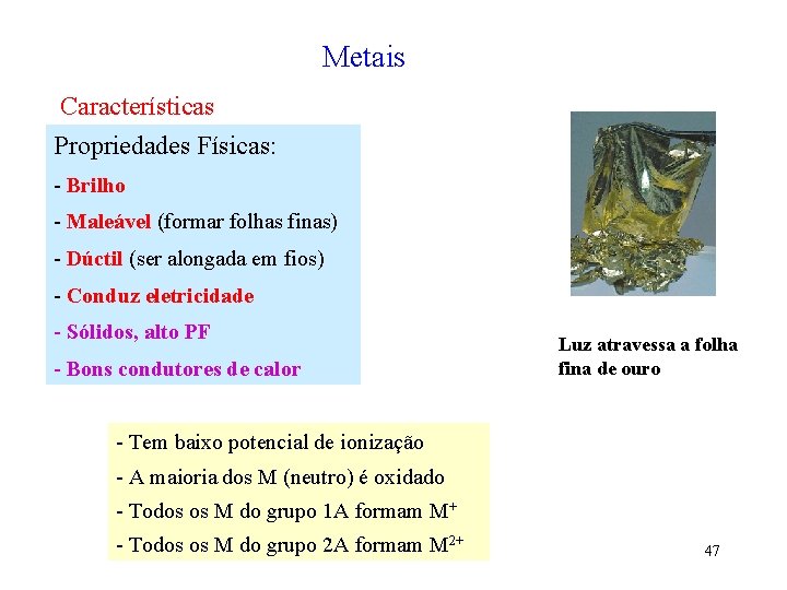 Metais Características Propriedades Físicas: - Brilho - Maleável (formar folhas finas) - Dúctil (ser