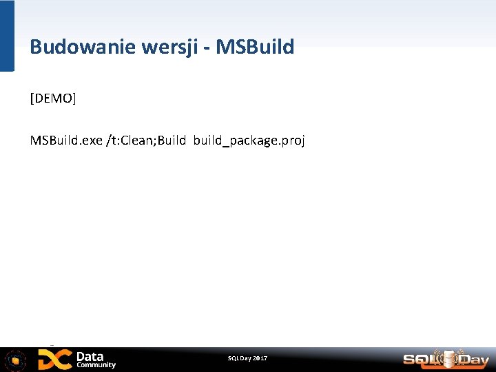 Budowanie wersji - MSBuild [DEMO] MSBuild. exe /t: Clean; Build build_package. proj SQLDay 2017