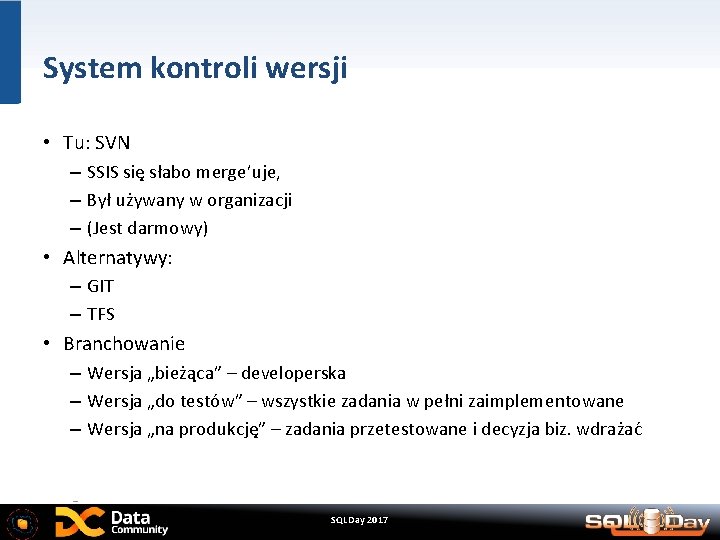 System kontroli wersji • Tu: SVN – SSIS się słabo merge’uje, – Był używany