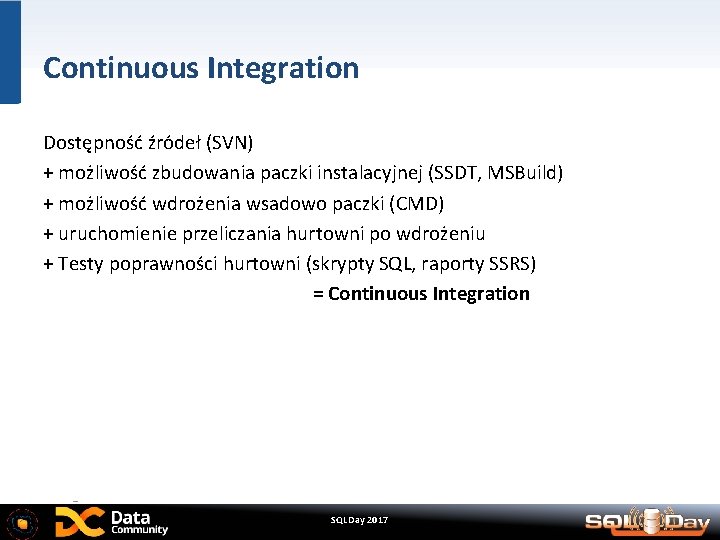 Continuous Integration Dostępność źródeł (SVN) + możliwość zbudowania paczki instalacyjnej (SSDT, MSBuild) + możliwość