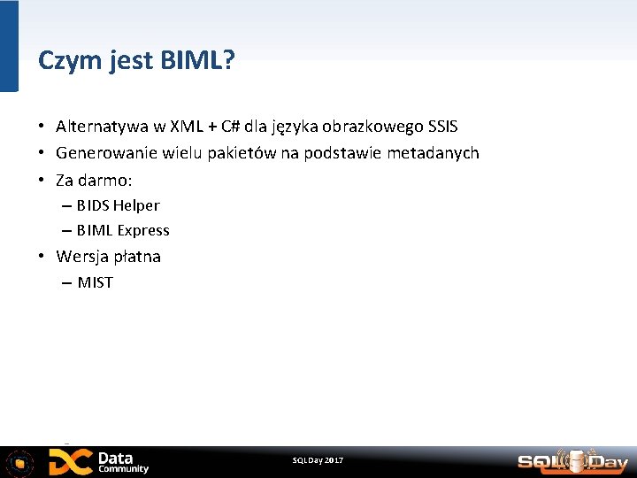 Czym jest BIML? • Alternatywa w XML + C# dla języka obrazkowego SSIS •