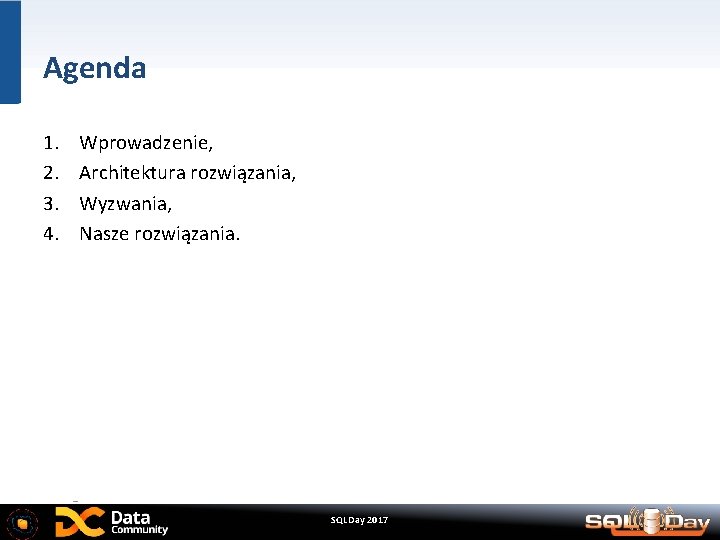 Agenda 1. 2. 3. 4. Wprowadzenie, Architektura rozwiązania, Wyzwania, Nasze rozwiązania. SQLDay 2017 
