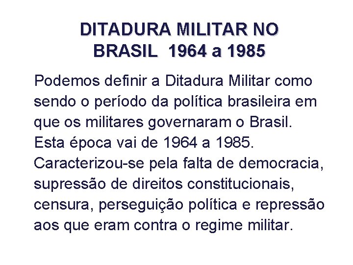 DITADURA MILITAR NO BRASIL 1964 a 1985 Podemos definir a Ditadura Militar como sendo