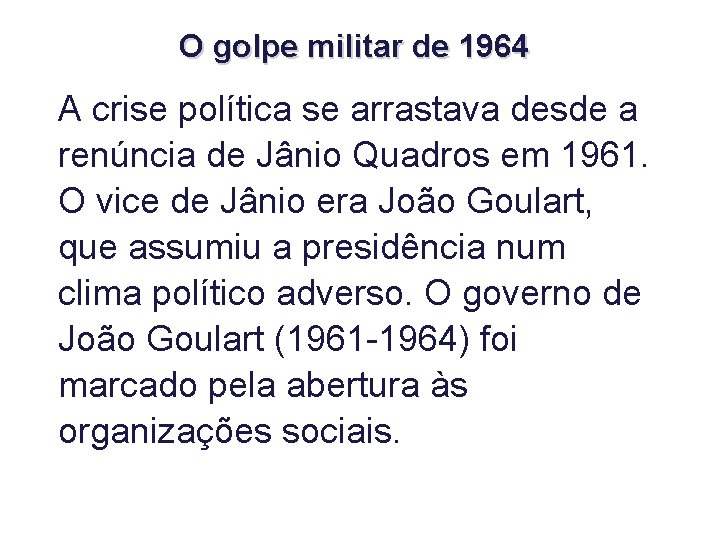 O golpe militar de 1964 A crise política se arrastava desde a renúncia de