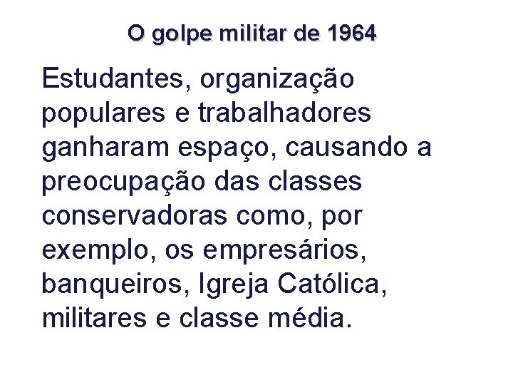 O golpe militar de 1964 Estudantes, organização populares e trabalhadores ganharam espaço, causando a