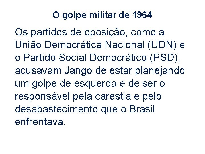 O golpe militar de 1964 Os partidos de oposição, como a União Democrática Nacional