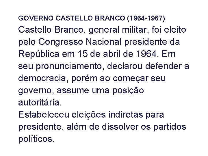 GOVERNO CASTELLO BRANCO (1964 -1967) Castello Branco, general militar, foi eleito pelo Congresso Nacional