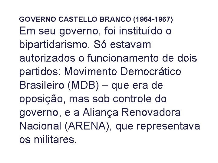 GOVERNO CASTELLO BRANCO (1964 -1967) Em seu governo, foi instituído o bipartidarismo. Só estavam