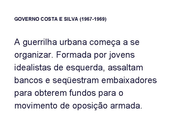 GOVERNO COSTA E SILVA (1967 -1969) A guerrilha urbana começa a se organizar. Formada
