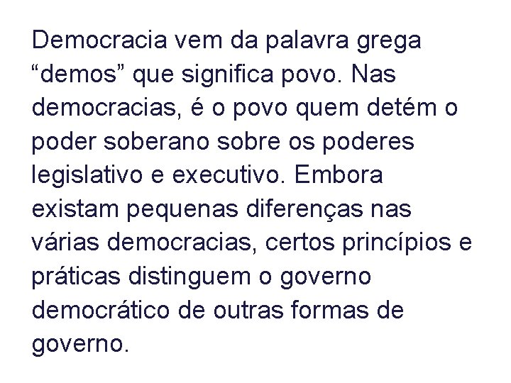 Democracia vem da palavra grega “demos” que significa povo. Nas democracias, é o povo