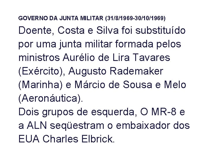 GOVERNO DA JUNTA MILITAR (31/8/1969 -30/10/1969) Doente, Costa e Silva foi substituído por uma