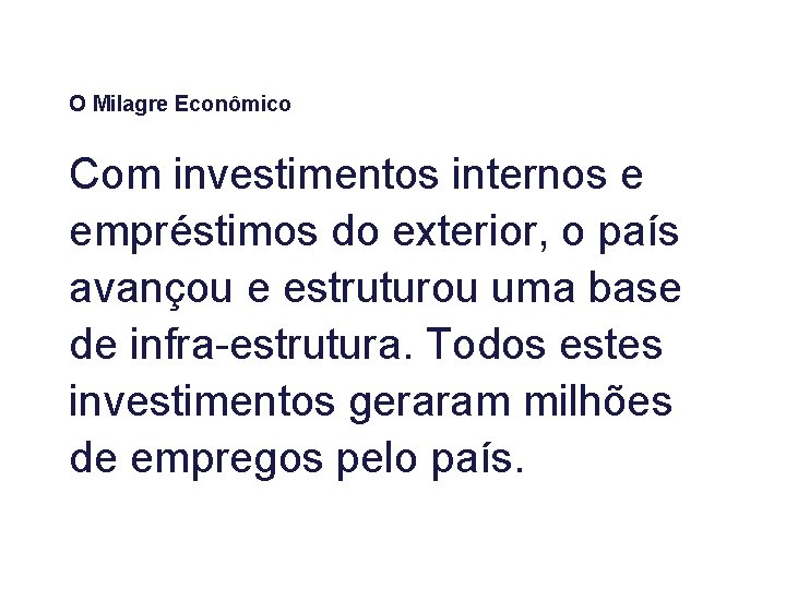 O Milagre Econômico Com investimentos internos e empréstimos do exterior, o país avançou e