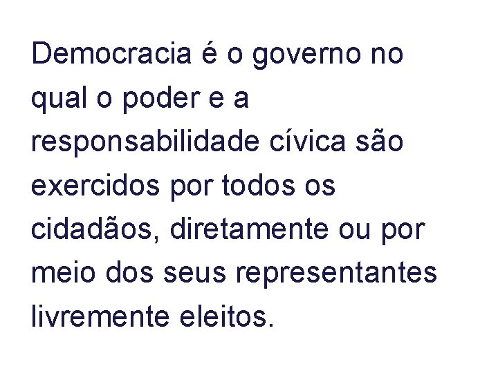 Democracia é o governo no qual o poder e a responsabilidade cívica são exercidos