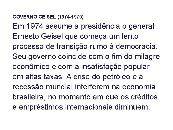 GOVERNO GEISEL (1974 -1979) Em 1974 assume a presidência o general Ernesto Geisel que