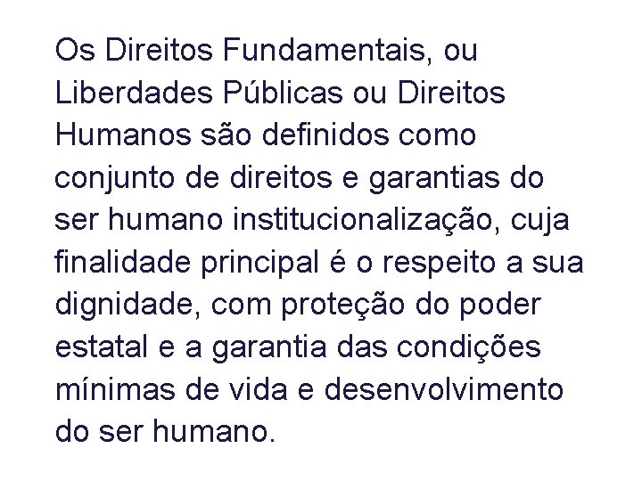 Os Direitos Fundamentais, ou Liberdades Públicas ou Direitos Humanos são definidos como conjunto de