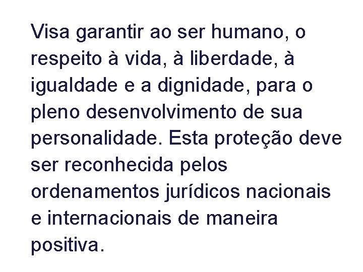 Visa garantir ao ser humano, o respeito à vida, à liberdade, à igualdade e