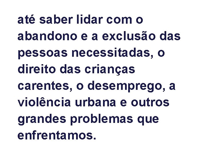 até saber lidar com o abandono e a exclusão das pessoas necessitadas, o direito