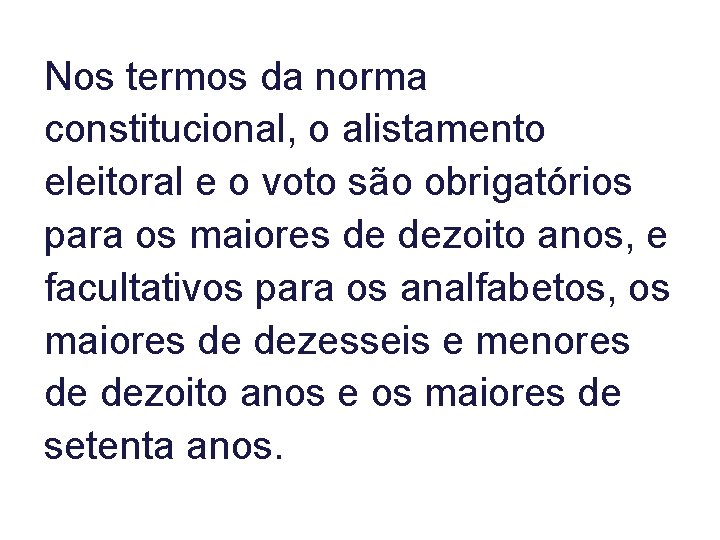 Nos termos da norma constitucional, o alistamento eleitoral e o voto são obrigatórios para