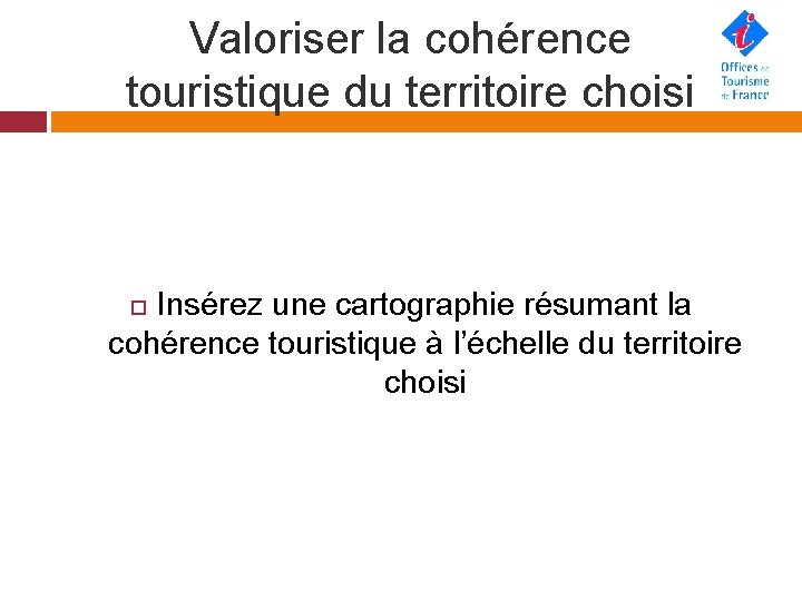 Valoriser la cohérence touristique du territoire choisi Insérez une cartographie résumant la cohérence touristique