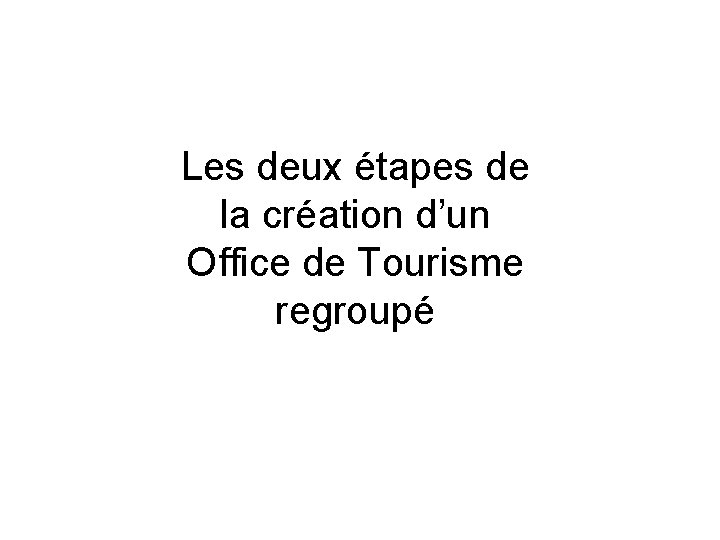 Les deux étapes de la création d’un Office de Tourisme regroupé 