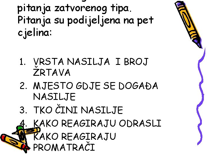 pitanja zatvorenog tipa. Pitanja su podijeljena na pet cjelina: 1. VRSTA NASILJA I BROJ