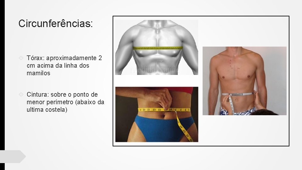 Circunferências: Tórax: aproximadamente 2 cm acima da linha dos mamilos Cintura: sobre o ponto