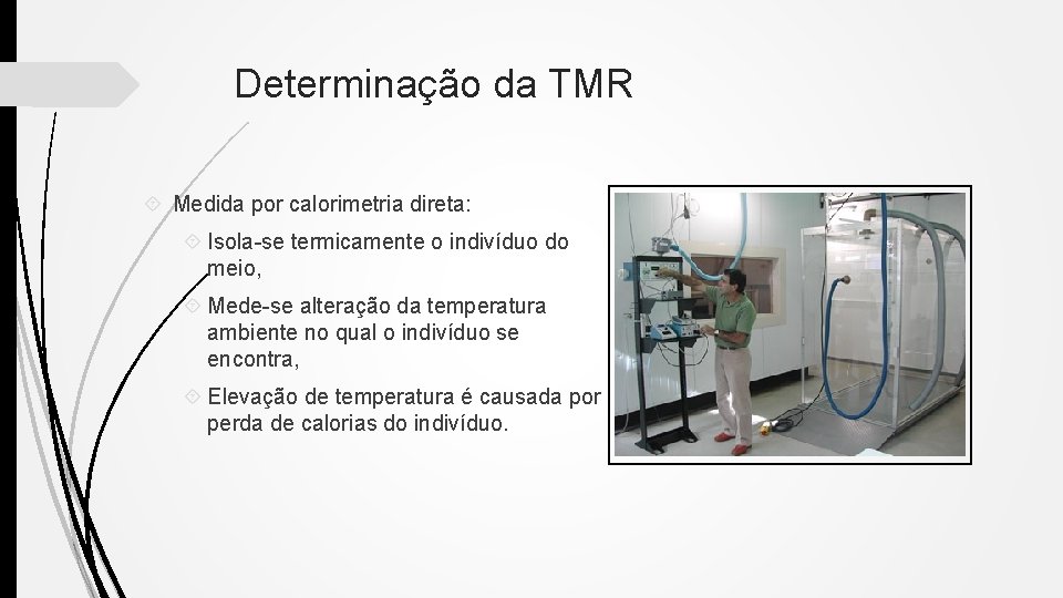 Determinação da TMR Medida por calorimetria direta: Isola-se termicamente o indivíduo do meio, Mede-se