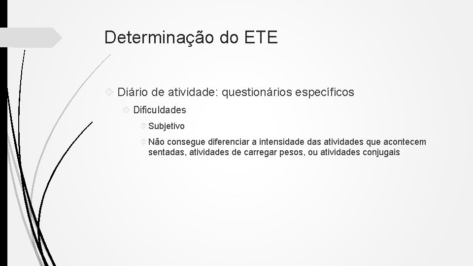 Determinação do ETE Diário de atividade: questionários específicos Dificuldades Subjetivo Não consegue diferenciar a