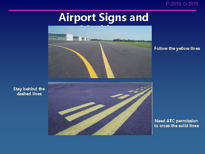 P-2019, O-2015 Airport Signs and Markings Follow the yellow lines Stay behind the dashed