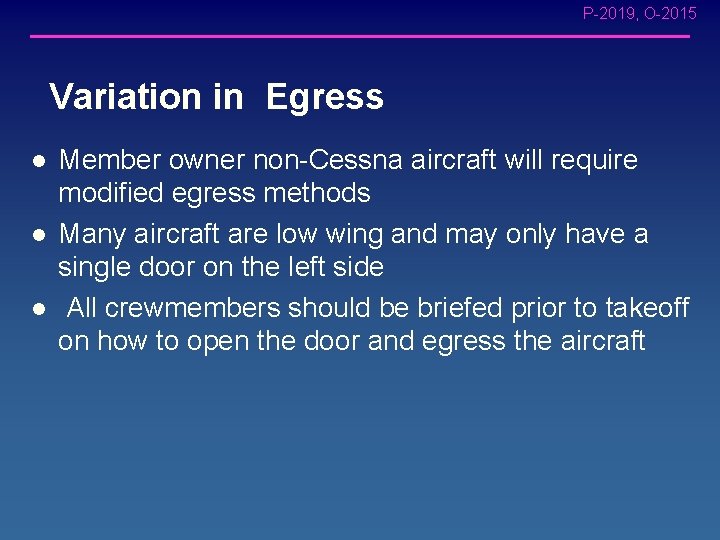 P-2019, O-2015 Variation in Egress l l l Member owner non-Cessna aircraft will require
