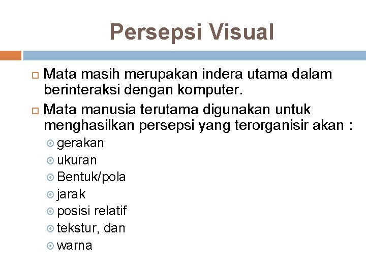 Persepsi Visual Mata masih merupakan indera utama dalam berinteraksi dengan komputer. Mata manusia terutama Persepsi Visual Mata masih merupakan indera utama dalam berinteraksi dengan komputer. Mata manusia terutama