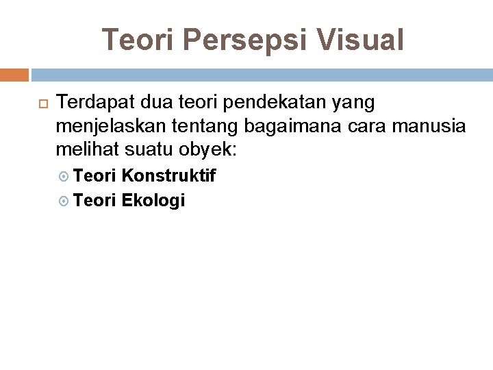 Teori Persepsi Visual Terdapat dua teori pendekatan yang menjelaskan tentang bagaimana cara manusia melihat Teori Persepsi Visual Terdapat dua teori pendekatan yang menjelaskan tentang bagaimana cara manusia melihat