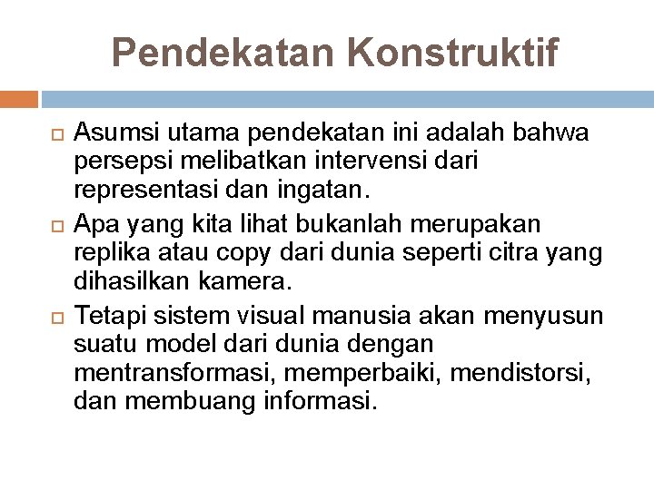 Pendekatan Konstruktif Asumsi utama pendekatan ini adalah bahwa persepsi melibatkan intervensi dari representasi dan Pendekatan Konstruktif Asumsi utama pendekatan ini adalah bahwa persepsi melibatkan intervensi dari representasi dan