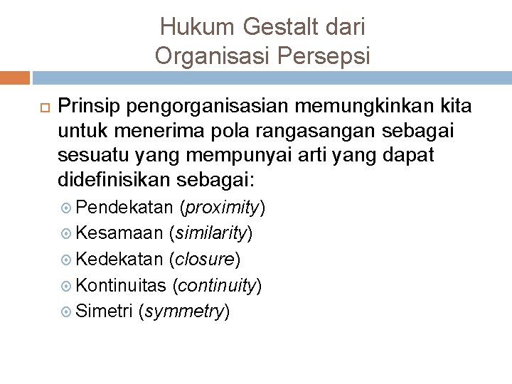 Hukum Gestalt dari Organisasi Persepsi Prinsip pengorganisasian memungkinkan kita untuk menerima pola rangasangan sebagai Hukum Gestalt dari Organisasi Persepsi Prinsip pengorganisasian memungkinkan kita untuk menerima pola rangasangan sebagai