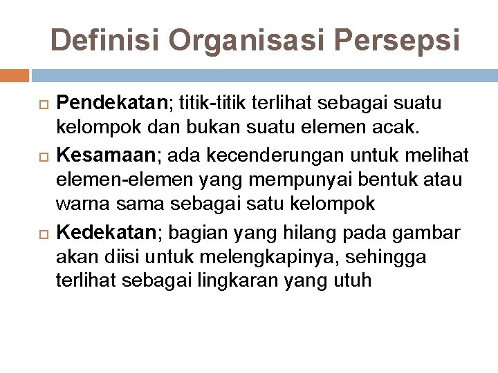 Definisi Organisasi Persepsi Pendekatan; titik-titik terlihat sebagai suatu kelompok dan bukan suatu elemen acak. Definisi Organisasi Persepsi Pendekatan; titik-titik terlihat sebagai suatu kelompok dan bukan suatu elemen acak.
