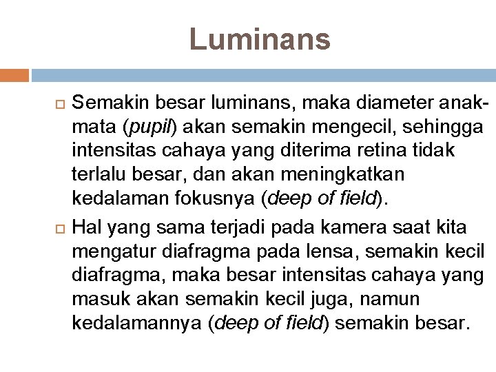 Luminans Semakin besar luminans, maka diameter anakmata (pupil) akan semakin mengecil, sehingga intensitas cahaya Luminans Semakin besar luminans, maka diameter anakmata (pupil) akan semakin mengecil, sehingga intensitas cahaya