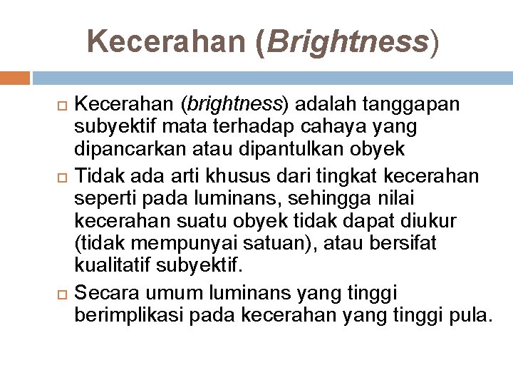 Kecerahan (Brightness) Kecerahan (brightness) adalah tanggapan subyektif mata terhadap cahaya yang dipancarkan atau dipantulkan Kecerahan (Brightness) Kecerahan (brightness) adalah tanggapan subyektif mata terhadap cahaya yang dipancarkan atau dipantulkan