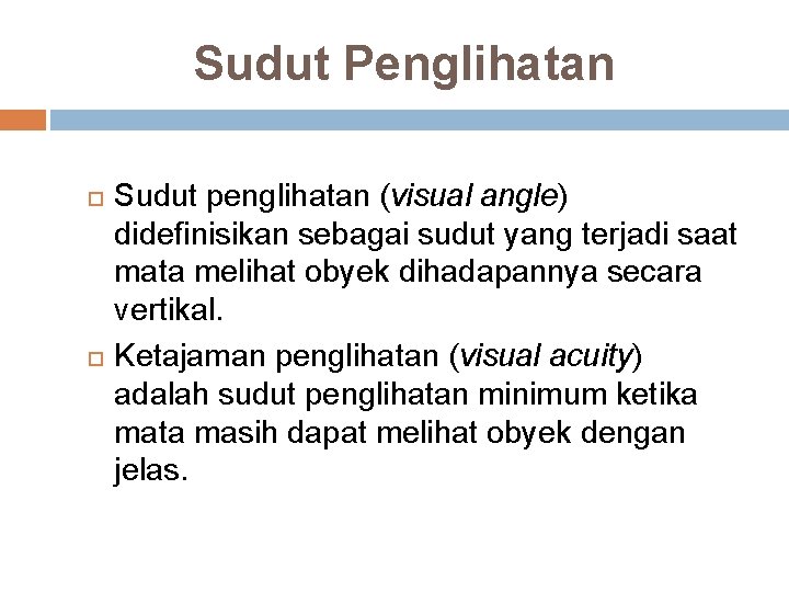 Sudut Penglihatan Sudut penglihatan (visual angle) didefinisikan sebagai sudut yang terjadi saat mata melihat Sudut Penglihatan Sudut penglihatan (visual angle) didefinisikan sebagai sudut yang terjadi saat mata melihat