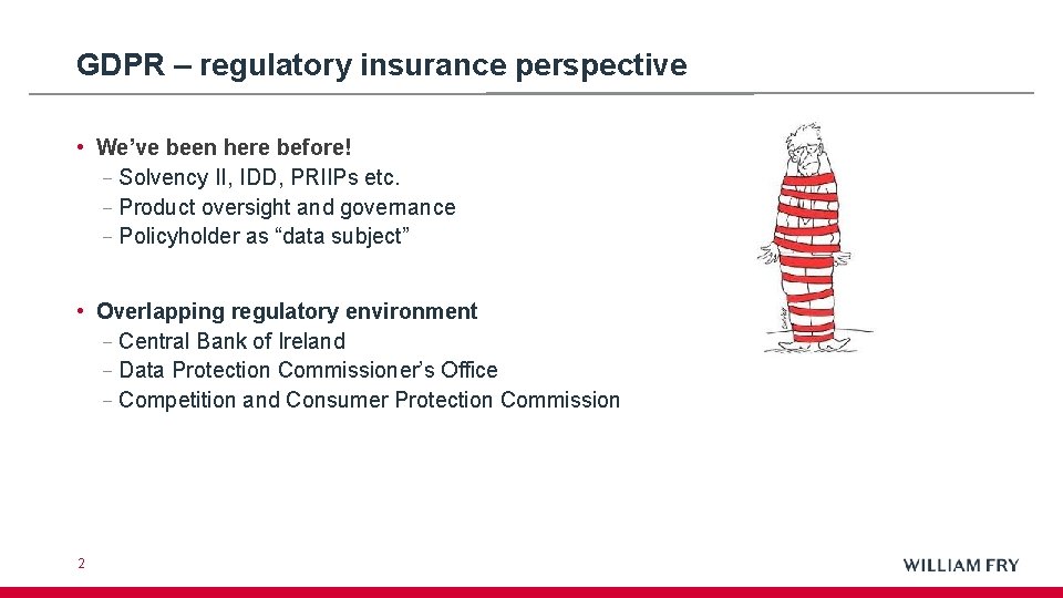 GDPR – regulatory insurance perspective • We’ve been here before! –Solvency II, IDD, PRIIPs