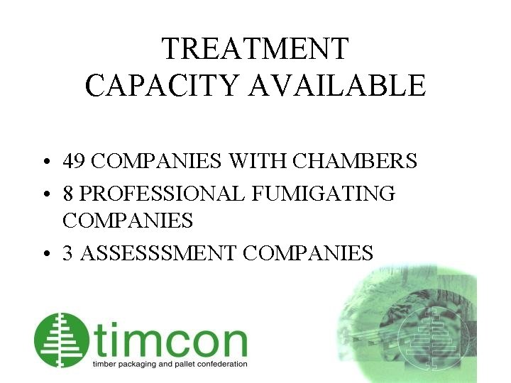 TREATMENT CAPACITY AVAILABLE • 49 COMPANIES WITH CHAMBERS • 8 PROFESSIONAL FUMIGATING COMPANIES •