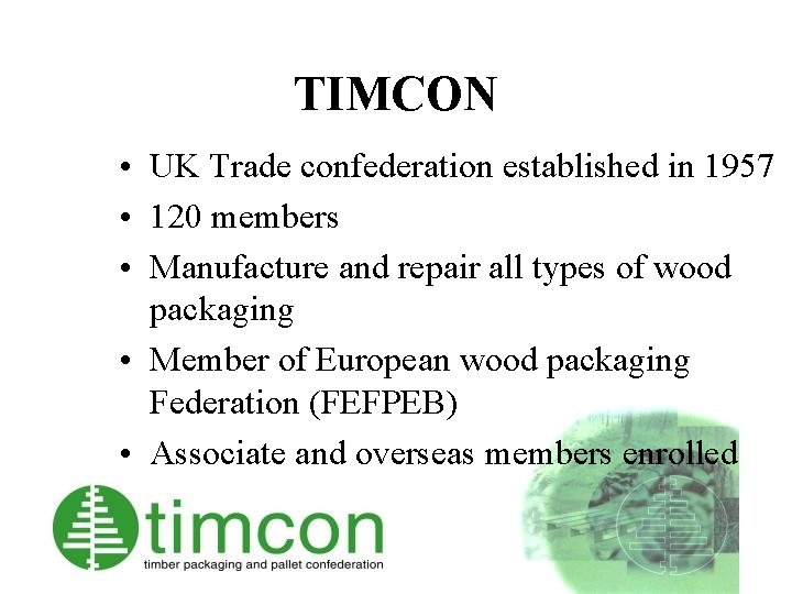 TIMCON • UK Trade confederation established in 1957 • 120 members • Manufacture and