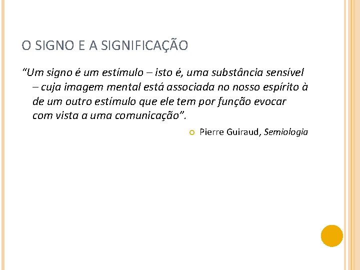 O SIGNO E A SIGNIFICAÇÃO “Um signo é um estímulo – isto é, uma