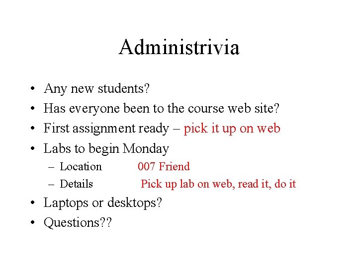 Administrivia • • Any new students? Has everyone been to the course web site?